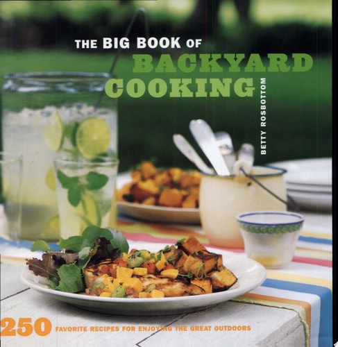 The Big Book of Backyard Cooking 250 Favorite Recipes for Enjoying the Great Outdoors