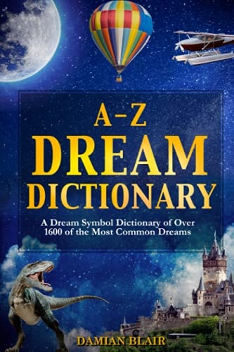 A-Z Dream Dictionary A Dream Symbol Dictionary of Over 1600 of the Most Common Dreams