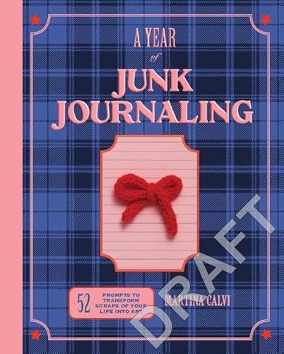 A Year of Junk Journaling 52 Creative Prompts to Transform Scraps of Your Life Into Art