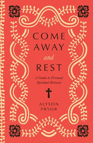 Come Away and Rest A Guide to Personal Spiritual Retreats