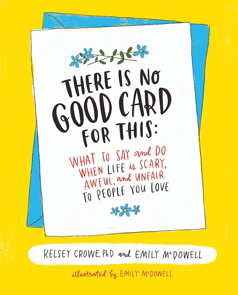 There Is No Good Card for This: What To Say and Do When Life Is Scary, Awful, and Unfair to People You Love cover image