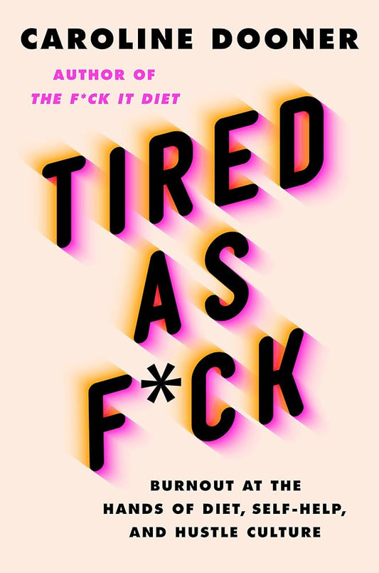 Tired as F*ck: Burnout at the Hands of Diet, Self-Help, and Hustle Culture cover image