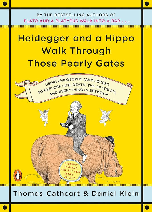 Heidegger and a Hippo Walk Through Those Pearly Gates: Using Philosophy (and Jokes!) to Explore Life, Death, the Afterlife, and Everything in Between cover image