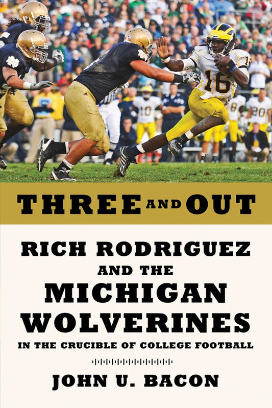 Three and Out: Rich Rodriguez and the Michigan Wolverines in the Crucible of College Football cover image