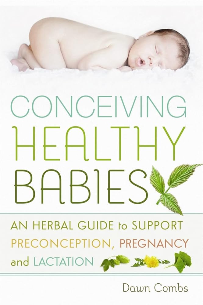 Conceiving Healthy Babies: An Herbal Guide to Support Preconception, Pregnancy and Lactation cover image