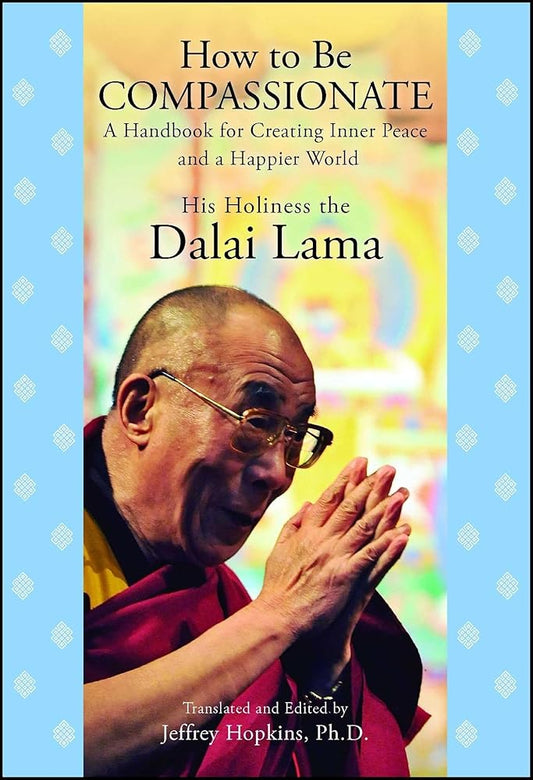 How to Be Compassionate: A Handbook for Creating Inner Peace and a Happier World cover image