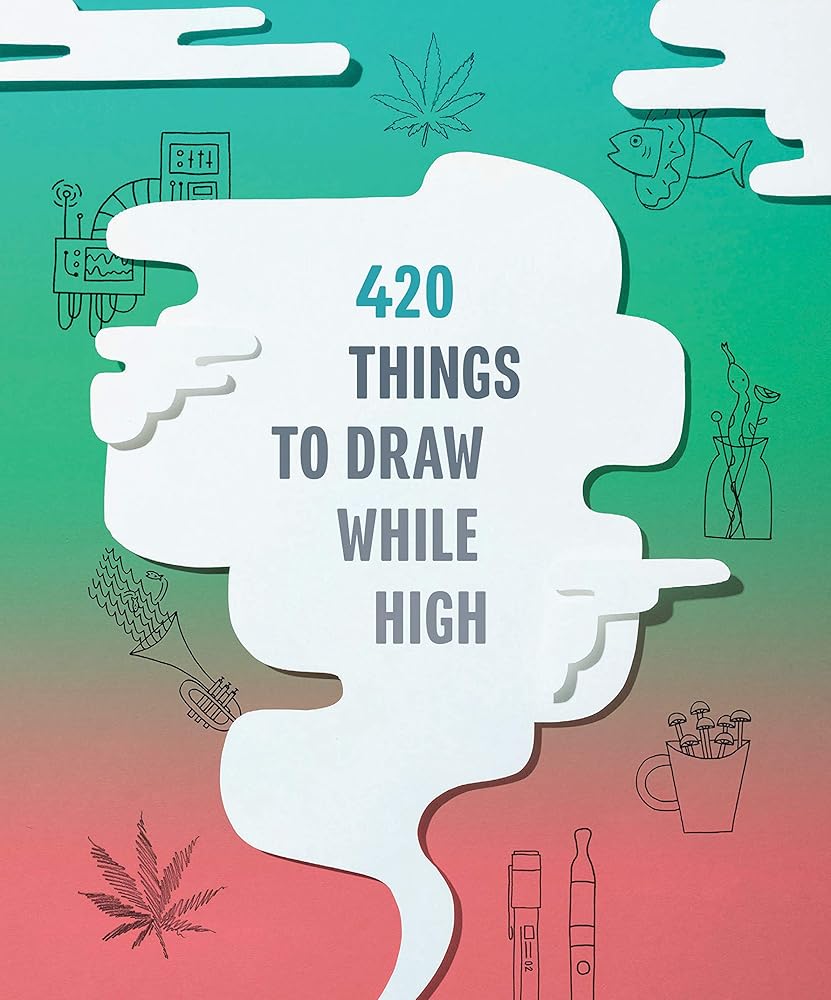 420 Things to Draw While High: (Gifts for Stoners, Weed Gifts for Men and Women, Marijuana Gifts) cover image