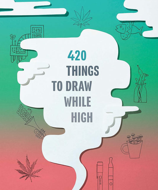420 Things to Draw While High: (Gifts for Stoners, Weed Gifts for Men and Women, Marijuana Gifts) cover image