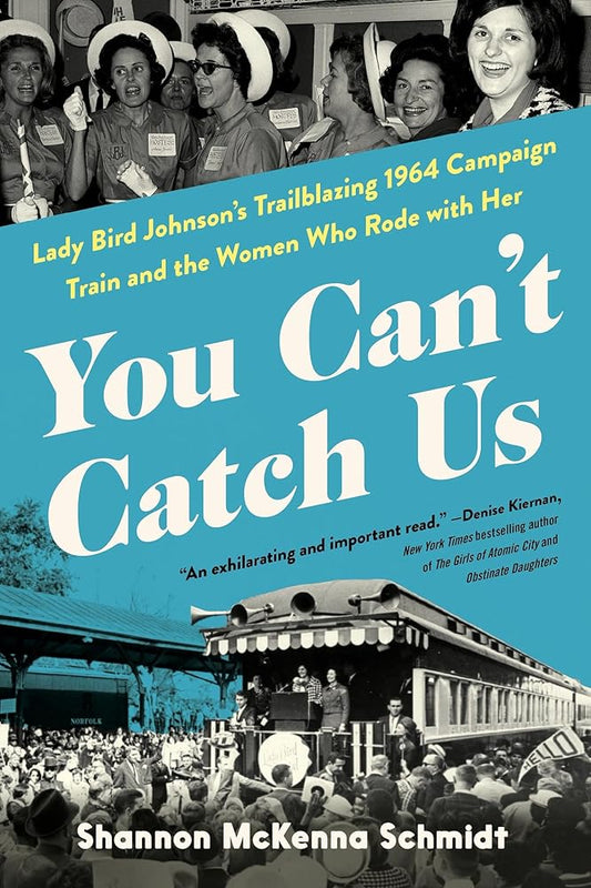 You Can't Catch Us: Lady Bird Johnson's Trailblazing 1964 Campaign Train and the Women Who Rode with Her cover image