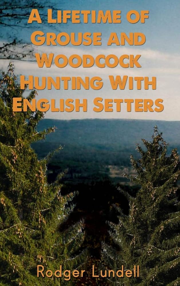 A Lifetime of Grouse and Woodcock Hunting with English Setters cover image