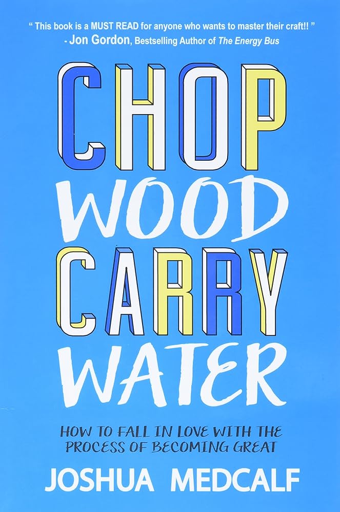 Chop Wood Carry Water: How to Fall in Love with the Process of Becoming Great cover image