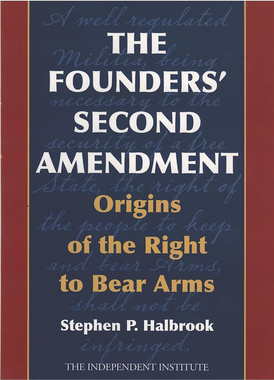 The Founders' Second Amendment: Origins of the Right to Bear Arms (Independent Studies in Political Economy) cover image