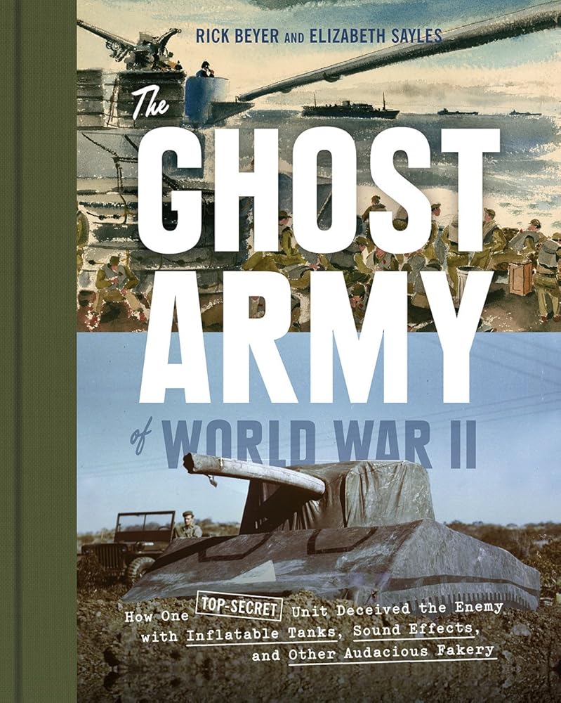 The Ghost Army of World War II: How One Top-Secret Unit Deceived the Enemy with Inflatable Tanks, Sound Effects, and Other Audacious Fakery cover image