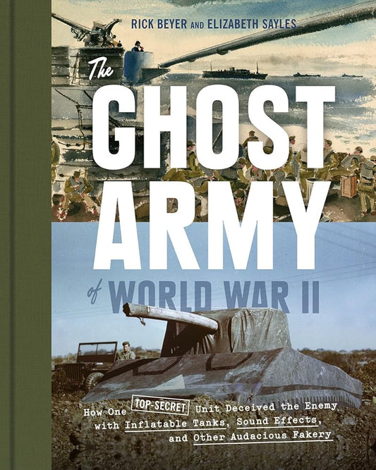 The Ghost Army of World War II: How One Top-Secret Unit Deceived the Enemy with Inflatable Tanks, Sound Effects, and Other Audacious Fakery cover image