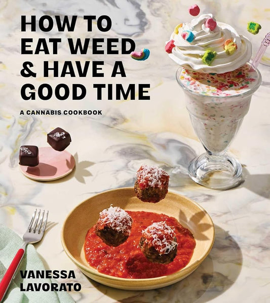 How to Eat Weed and Have a Good Time: A Cannabis Cookbook cover image