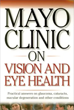 Mayo Clinic on Vision and Eye Health: Practical Answers on Glaucoma, Cataracts, Macular Degeneration & Other Conditions ("MAYO CLINIC ON" SERIES) cover image