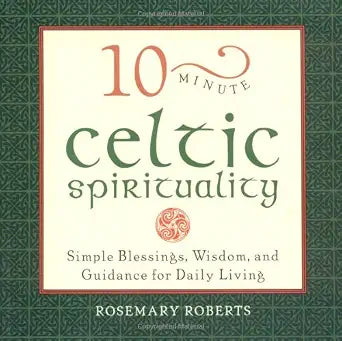 10-Minute Celtic Spirituality: Simple Blessings, Wisdom and Guidance for Daily Living cover image