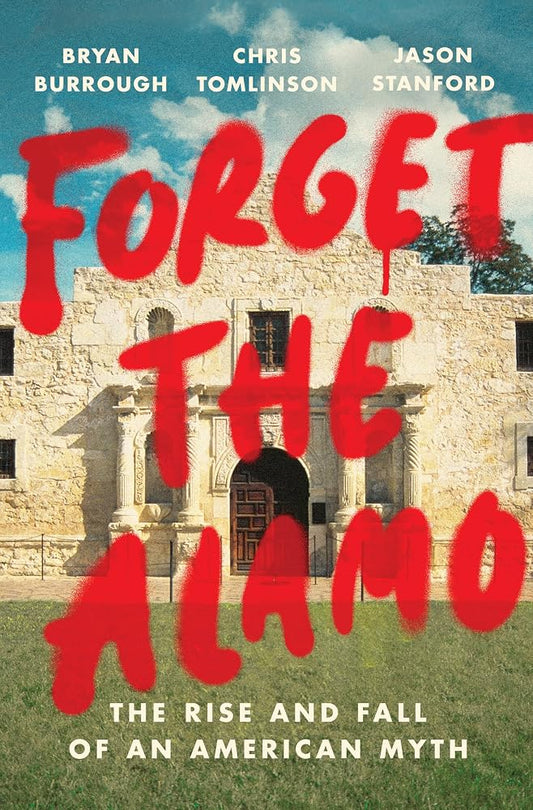 Forget the Alamo: The Rise and Fall of an American Myth cover image