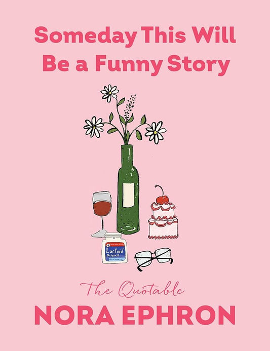 Someday This Will Be a Funny Story: The Quotable Nora Ephron cover image