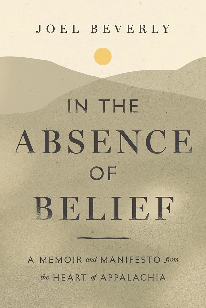 In the Absence of Belief: A Memoir and Manifesto from the Heart of Appalachia cover image