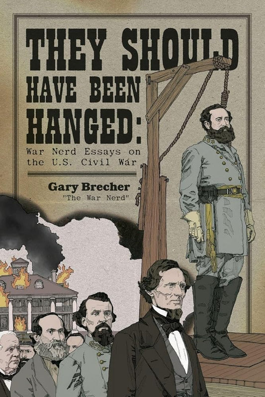 They Should Have Been Hanged: War Nerd Essays on the U.S. Civil War cover image
