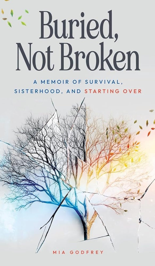 Buried, Not Broken: A Memoir of Survival, Sisterhood, and Starting Over cover image