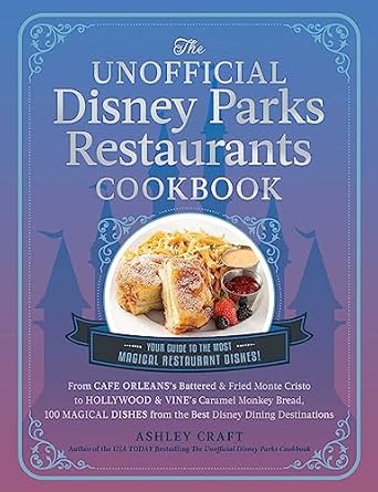 The Unofficial Disney Parks Restaurants Cookbook From Cafe Orleans's Battered & Fried Monte Cristo to Hollywood & Vine's Caramel Monkey Bread, 100 Magical Dishes from the Best Disney Dining Destinations
